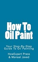 How To Oil Paint: Your Step-By-Step Guide To Oil Painting How To Oil Paint: Your Step-By-Step Guide To Oil Painting