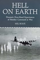 Hell on Earth: Dramatic First-hand Experiences of Bomber Command at War