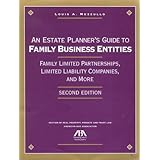 An Estate Planner's Guide to Family Business Entities, 2nd Edition: Family Limited Partnerships, Limited Liability Companies, and More