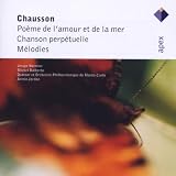 Chausson: Poème de l`amour et de la mer; Chanson perpétuelle; Mélodies