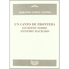 Un Canto de Frontera: Escritos Sobre Antonio Machado