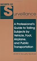 Secrets Of Surveillance: A Professional’s Guide To Tailing Subjects By Vehicle, Foot, Airplane, And Public Transportation