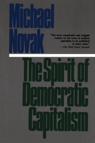 The Spirit of Democratic Capitalism, by Michael Novak