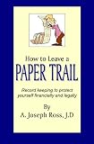 How To Leave A Paper Trail: Record Keeping To Protect Yourself Financially And Legally