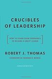 Crucibles of Leadership: How to Learn from Experience to Become a Great Leader