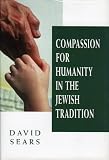 Compassion for Humanity in the Jewish Tradition David Sears