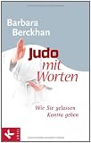 Judo mit Worten: Wie Sie gelassen Kontra geben - Barbara Berckhan