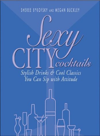Sexy City Cocktails: Stylish Drinks and Cool Classics You Can Sip With Attitude