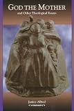 God the Mother: And Other Theological Essays