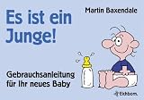 Es ist ein Junge!: Gebrauchsanleitung f�r Ihr neues  Baby - Martin Baxendale