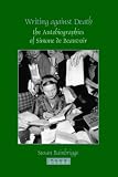 Writing Against Death: The Autobiographies of Simone De Beauvoir (Faux Titre)