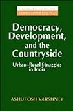 Democracy, development and the countryside : urban-rural struggles in India