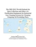 The 2007-2012 World Outlook for Dust Collection and Other Air Purification Equipment for Industrial Gas Cleaning Systems for Cleaning Outgoing Air Excluding Parts