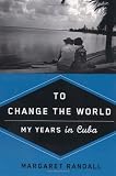 To Change the World: My Years in Cuba