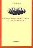 Cocteau, Apollinaire, Claudel et le groupe des six : Rencontre po�tico-musicales autour des M�lodies et des Chansons