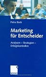 Marketing f&uuml;r Entscheider: Analysen - Strategien - Erfolgskontrollen - Petra Bock