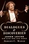 Dialogues and Discoveries: James Levine: His Life and His Music