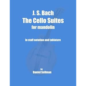 J. S. Bach The Cello Suites for Mandolin: the complete Suites for Unaccompanied Cello transposed and transcribed for mandolin in staff notation and ta