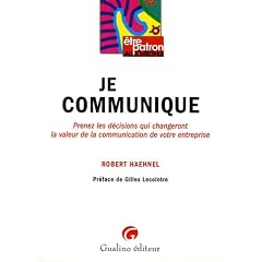 Je communique : Prenez les d�cisions qui changeront la valeur de la communication de votre entreprise