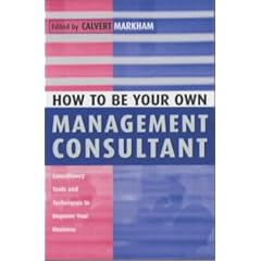 How to be Your Own Management Consultant: Consultancy Tools and Techniques to Improve Your Business