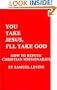 You Take Jesus, I'll Take God: How to Refute Christian Missionaries