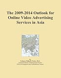 The 2009-2014 Outlook for Online Video Advertising Services in Asia