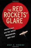 The Red Rockets' Glare: Spaceflight and the Soviet Imagination, 1857-1957 (Cambridge Centennial of Flight)