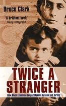 Twice a Stranger: How Mass Expulsion Forged Modern Greece and Turkey