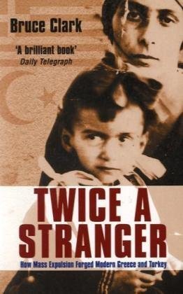 Twice a Stranger: How Mass Expulsion Forged Modern Greece and Turkey