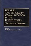 Libraries and Scholarly Communication in the United States: The Historical Dimension (Beta Phi Mu Monograph Series)