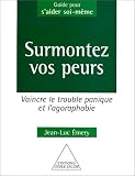 Surmontez vos peurs : Vaincre le trouble panique et l'agoraphobie