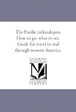 The Pacific railroadopen. How to go: what to see. Guide for travel to and through western America.
