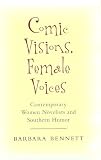 Comic Visions, Female Voices : Contemporary Women  Novelists And Southern Humor