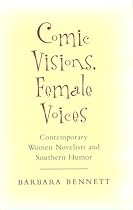 Comic Visions, Female Voices: Contemporary Women Novelists and Southern Humor (Southern Literary Studies)