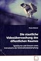 Die staatliche Videoüberwachung des öffentlichen Raumes: Spielräume und Grenzen eines Instruments der Kriminalitätsbekämpfung