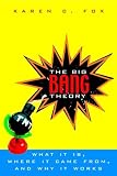 The Big Bang Theory: What It Is Where It Came From and Why It Works