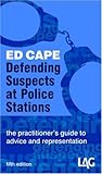 Defending suspects at police stations : the practitioner's guide to advice and representation