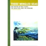 Those Mingled Seas: The Poetry of W.B. Yeats, the Beautiful and the Sublime book cover
