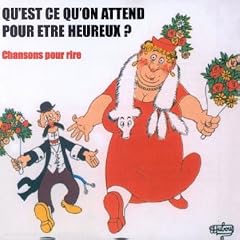 Qu'est ce qu'on attend pour �tre heureux ? : Chansons pour rire