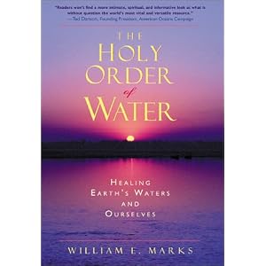 The Holy Order of Water: Healing the Earth's Waters and Ourselves by William E. Marks
