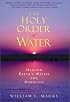The Holy Order of Water: Healing the Earth's Waters and Ourselves