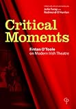 Critical Moments: Fintan O`Toole on Modern Irish Theatre