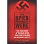 The Spies Who Never Were: The True Story of the Nazi Spies Who Were Actually Allied Double Agents