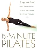 15 Minute Pilates: Body Maintenance to Make You Longer, Leaner and Stronger (15 Minute)