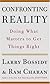 Confronting Reality: Doing What Matters to Get Things Right