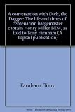 A conversation with Dick, the Dagger : the life and times of centenarian bargemaster captain Henry Miller BEM, as told to Tony Farnham
