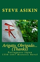 Arigato, Obrigado... (Thanks): Portuguese-Japan 1550-1647 Historic Novel