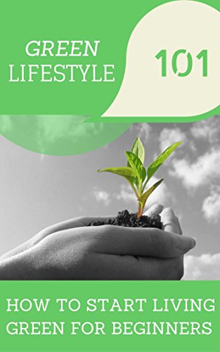 Green Living: Green Lifestyle - Green Living Guide For Beginners - Natural Lifestyle (Green Living Books - Green Living Manual - Green Living Handbook Book 1), by Clara Taylor