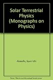 Solar-terrestrial physics : an account of the wave and particle radiations from the quiet and the active sun, and of the consequent terrestrial phenomena