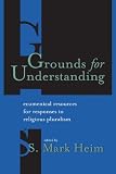 Grounds for Understanding: Ecumenical Resources for Responses to Religious Pluralism